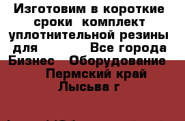 Изготовим в короткие сроки  комплект уплотнительной резины для XRB 6,  - Все города Бизнес » Оборудование   . Пермский край,Лысьва г.